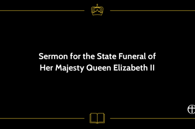 Sermon for the State Funeral of Her Majesty Queen Elizabeth II
